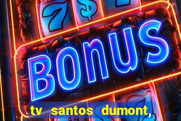 tv santos dumont, 431, centro